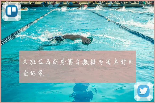 文班亚马新秀赛季数据与高光时刻全记录